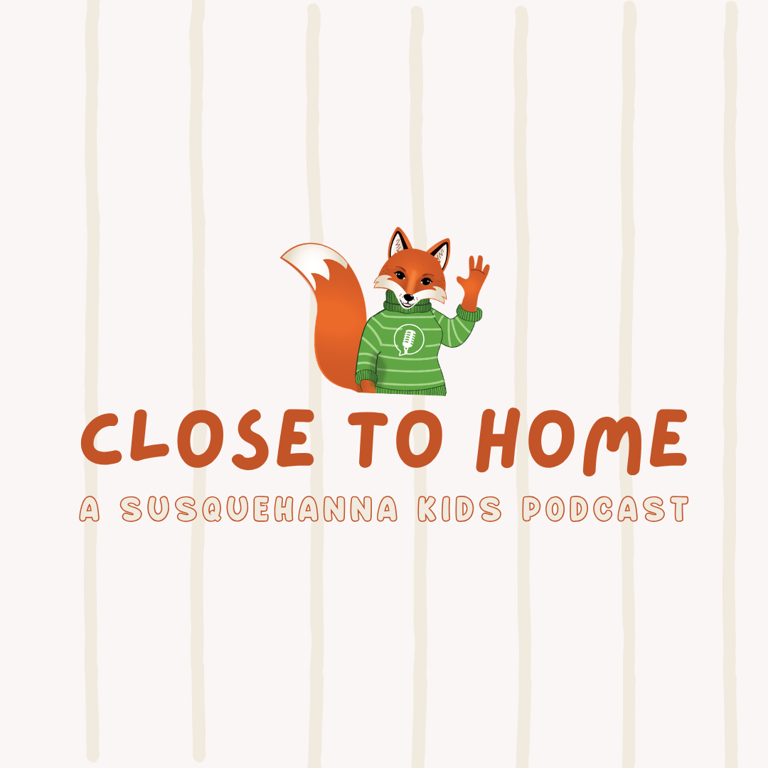 Susquehanna Kids Podcast close to home